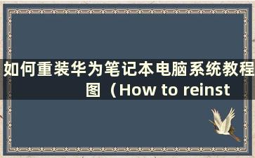 如何重装华为笔记本电脑系统教程图（How to reinstall the华为笔记本电脑系统）